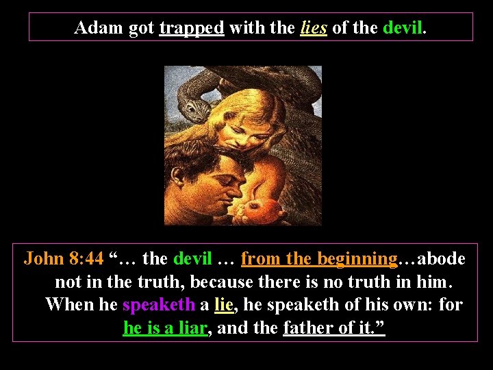 Adam got trapped with the lies of the devil. John 8: 44 “… the