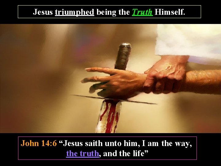 Jesus triumphed being the Truth Himself. John 14: 6 “Jesus saith unto him, I