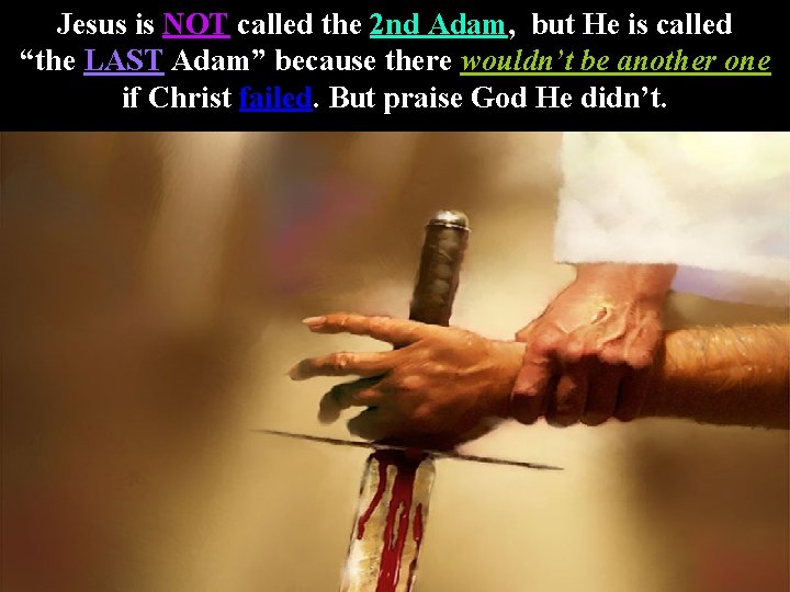 Jesus is NOT called the 2 nd Adam, but He is called “the LAST