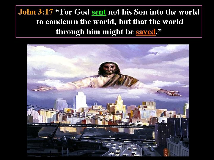 John 3: 17 “For God sent not his Son into the world to condemn