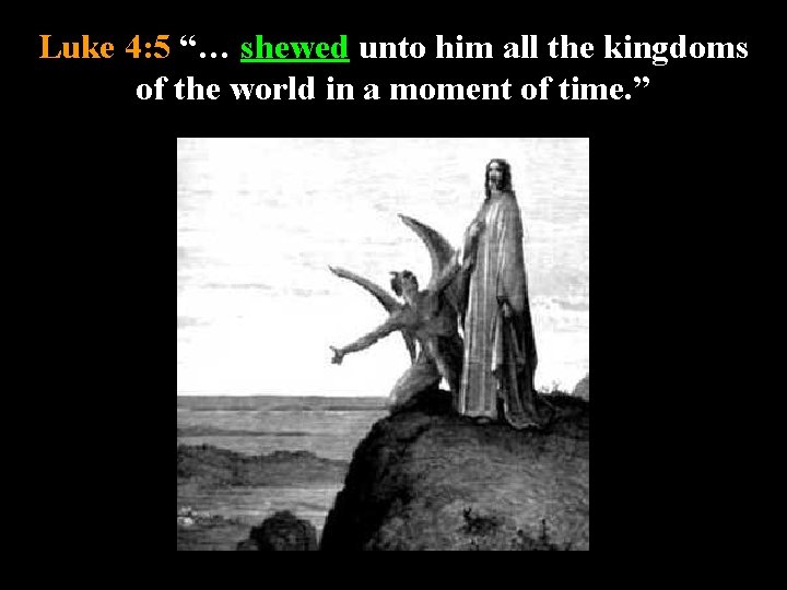 Luke 4: 5 “… shewed unto him all the kingdoms of the world in