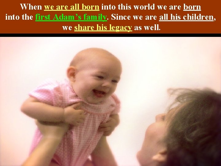 When we are all born into this world we are born into the first