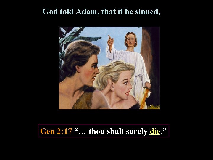 God told Adam, that if he sinned, Gen 2: 17 “… thou shalt surely