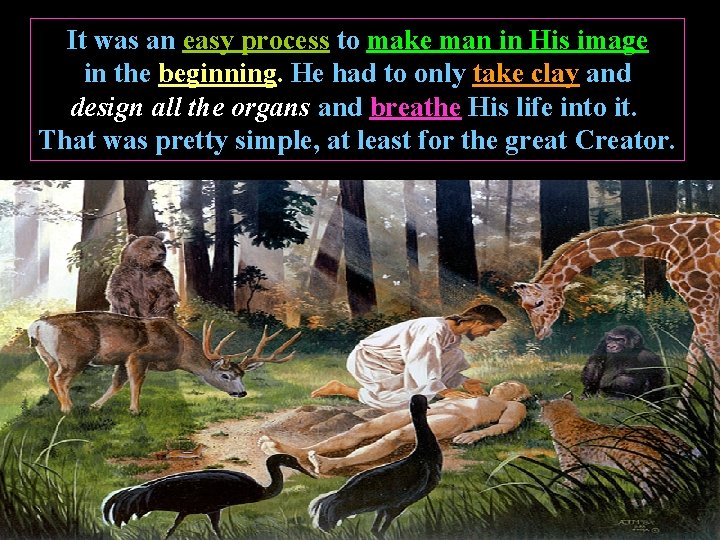 It was an easy process to make man in His image in the beginning.