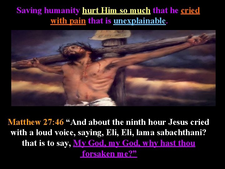 Saving humanity hurt Him so much that he cried with pain that is unexplainable.