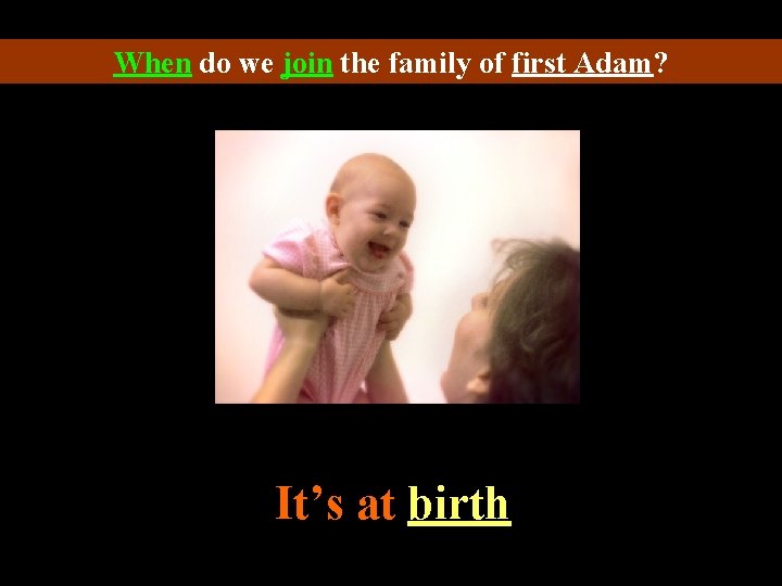 When do we join the family of first Adam? It’s at birth 