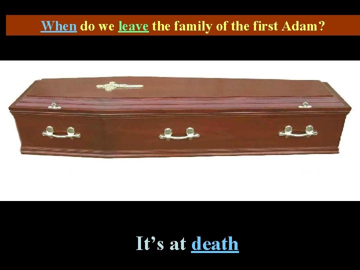 When do we leave the family of the first Adam? 50) When do we