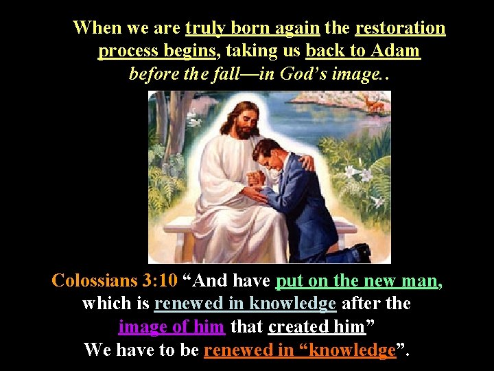 When we are truly born again the restoration process begins, taking us back to