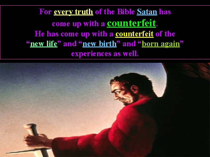 For every truth of the Bible Satan has come up with a counterfeit. He