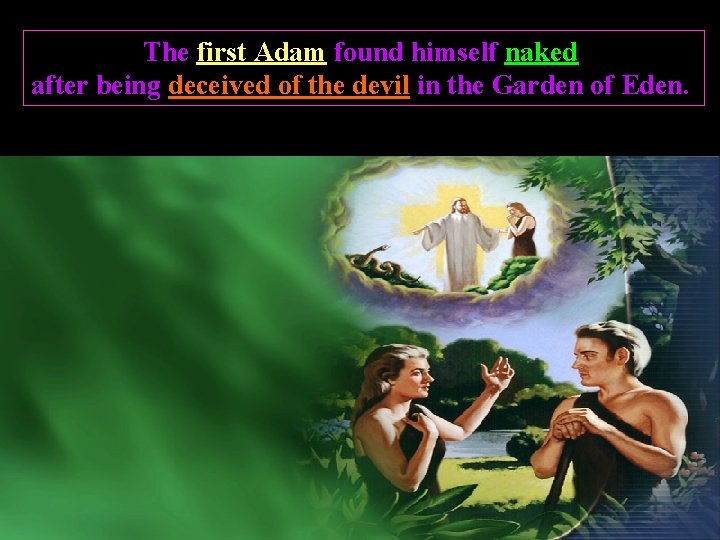 The first Adam found himself naked after being deceived of the devil in the