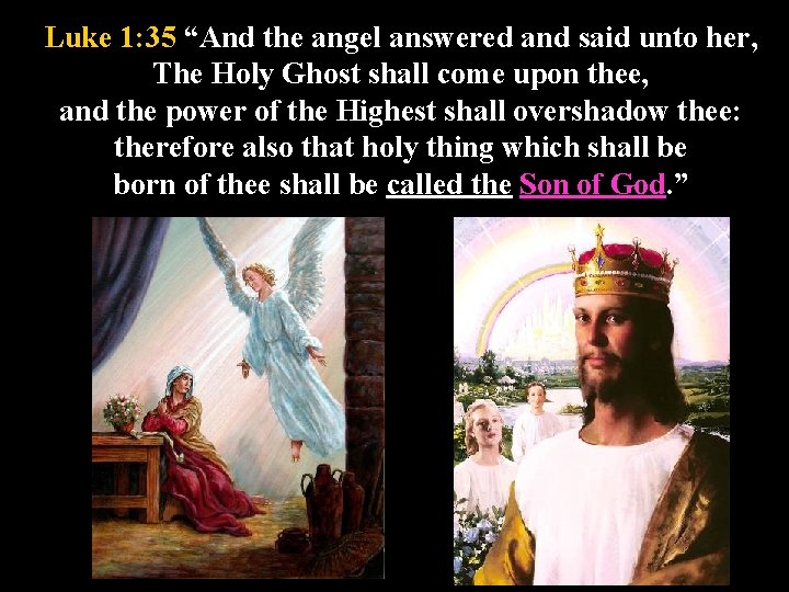 Luke 1: 35 “And the angel answered and said unto her, The Holy Ghost
