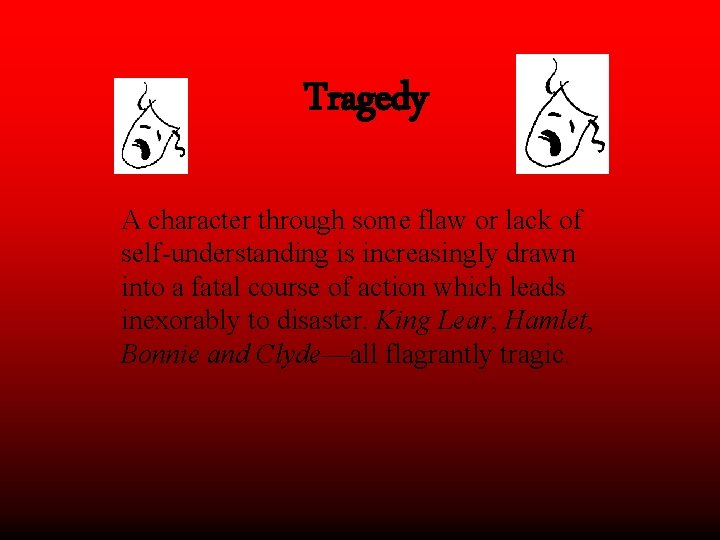 Tragedy A character through some flaw or lack of self-understanding is increasingly drawn into