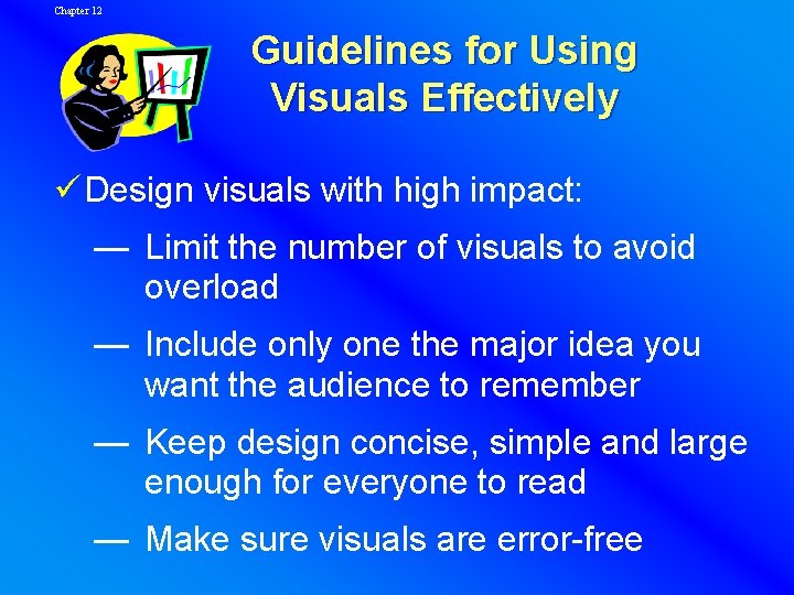 Chapter 12 Guidelines for Using Visuals Effectively ü Design visuals with high impact: —