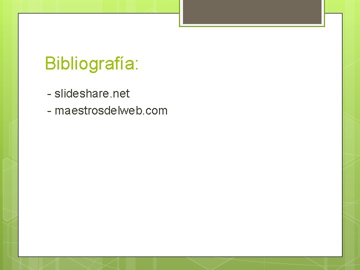 Bibliografía: - slideshare. net - maestrosdelweb. com 