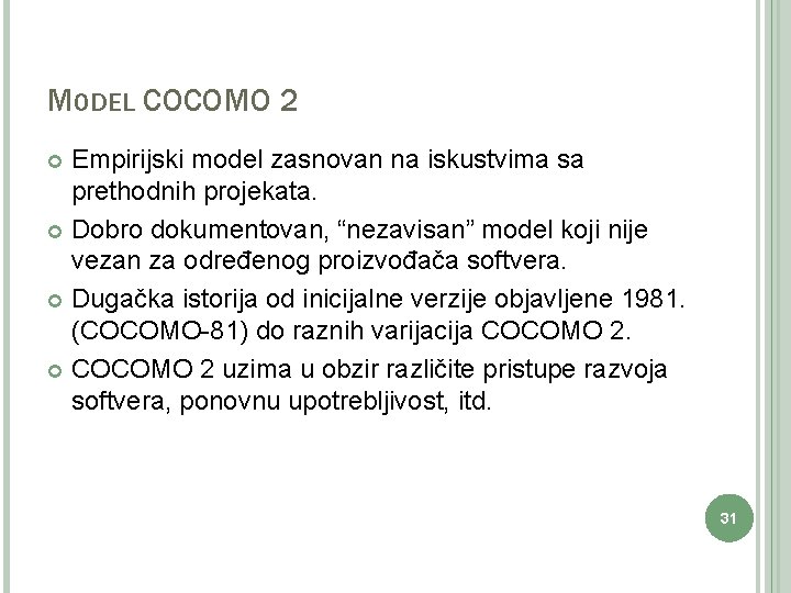 MODEL COCOMO 2 Empirijski model zasnovan na iskustvima sa prethodnih projekata. Dobro dokumentovan, “nezavisan”