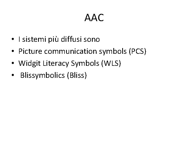 AAC • • I sistemi più diffusi sono Picture communication symbols (PCS) Widgit Literacy