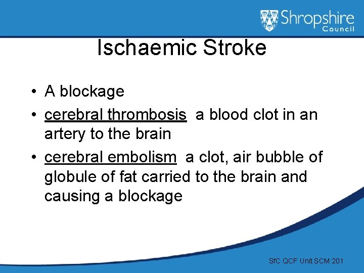 Ischaemic Stroke • A blockage • cerebral thrombosis a blood clot in an artery