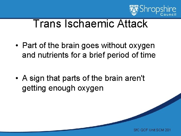 Trans Ischaemic Attack • Part of the brain goes without oxygen and nutrients for