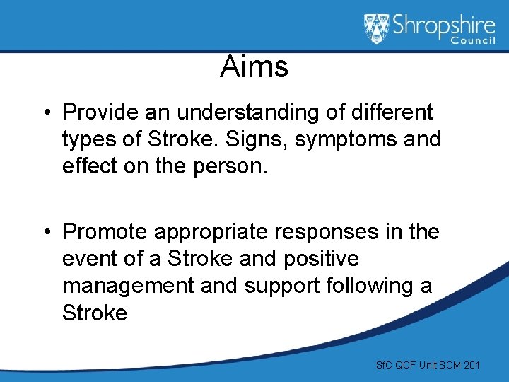 Aims • Provide an understanding of different types of Stroke. Signs, symptoms and effect