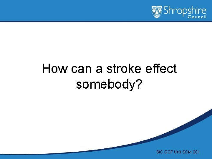 How can a stroke effect somebody? Sf. C QCF Unit SCM 201 