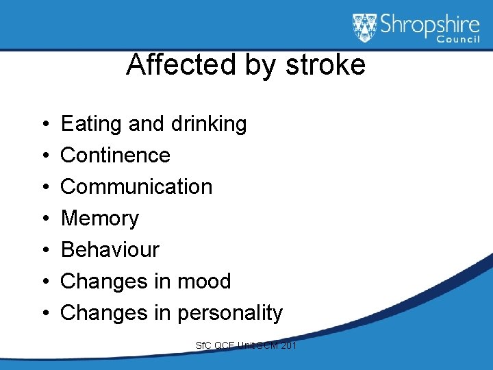Affected by stroke • • Eating and drinking Continence Communication Memory Behaviour Changes in