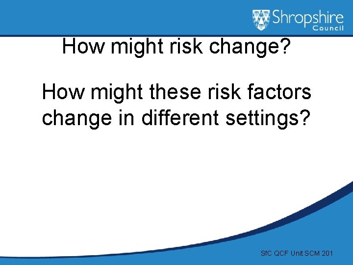 How might risk change? How might these risk factors change in different settings? Sf.