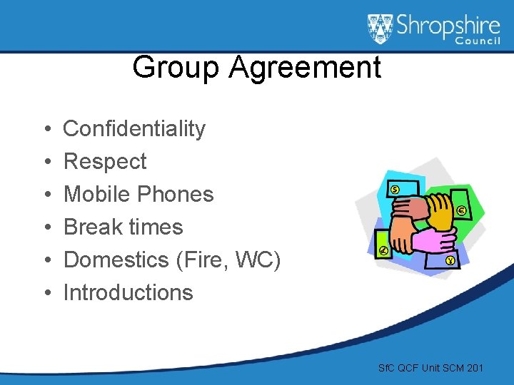 Group Agreement • • • Confidentiality Respect Mobile Phones Break times Domestics (Fire, WC)
