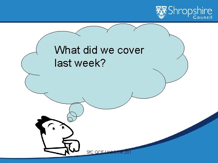 What did we cover last week? Sf. C QCF Unit SCM 201 