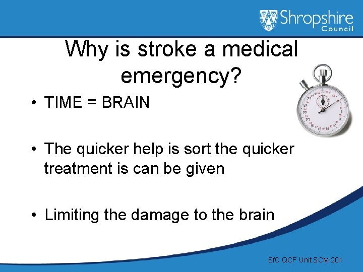 Why is stroke a medical emergency? • TIME = BRAIN • The quicker help