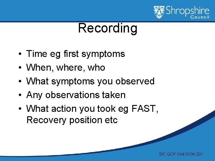 Recording • • • Time eg first symptoms When, where, who What symptoms you