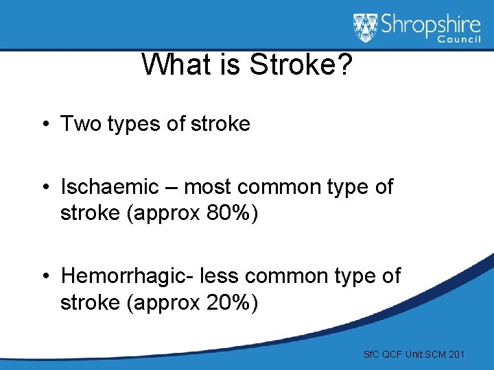 What is Stroke? • Two types of stroke • Ischaemic – most common type