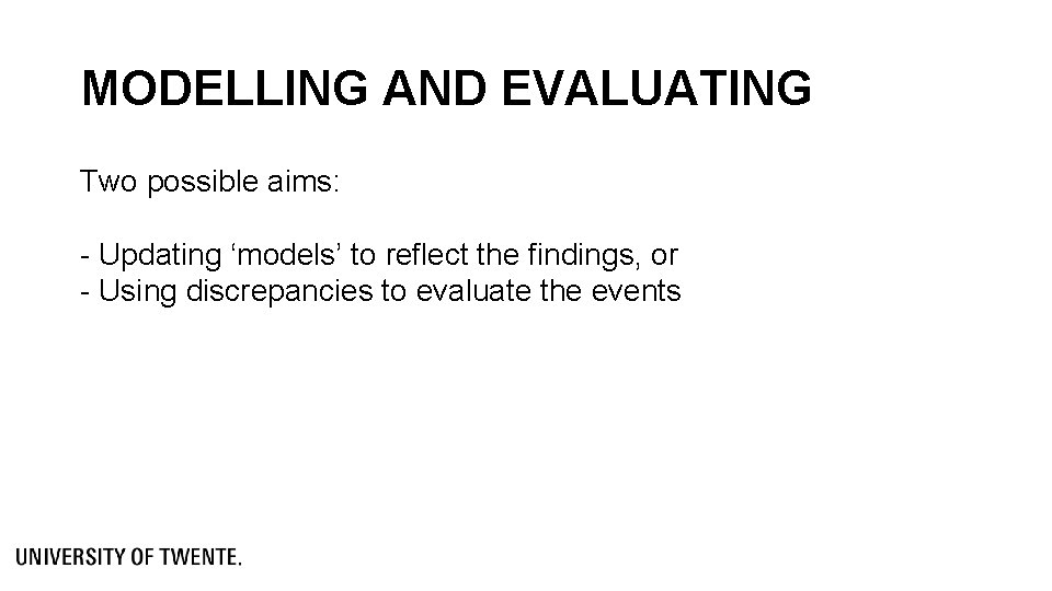 MODELLING AND EVALUATING Two possible aims: - Updating ‘models’ to reflect the findings, or MODELLING AND EVALUATING Two possible aims: - Updating ‘models’ to reflect the findings, or