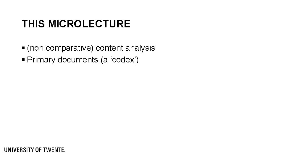 THIS MICROLECTURE § (non comparative) content analysis § Primary documents (a ‘codex’) THIS MICROLECTURE § (non comparative) content analysis § Primary documents (a ‘codex’)
