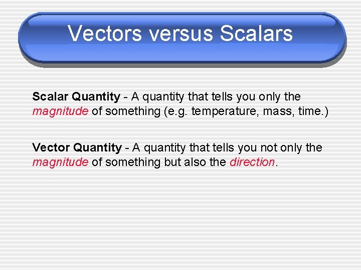 Vectors versus Scalar Quantity - A quantity that tells you only the magnitude of