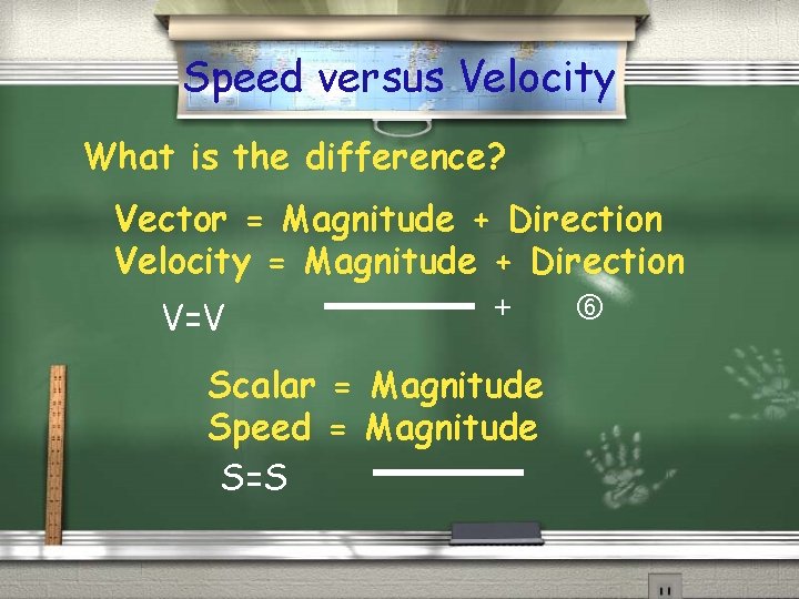 Speed versus Velocity What is the difference? Vector = Magnitude + Direction Velocity =