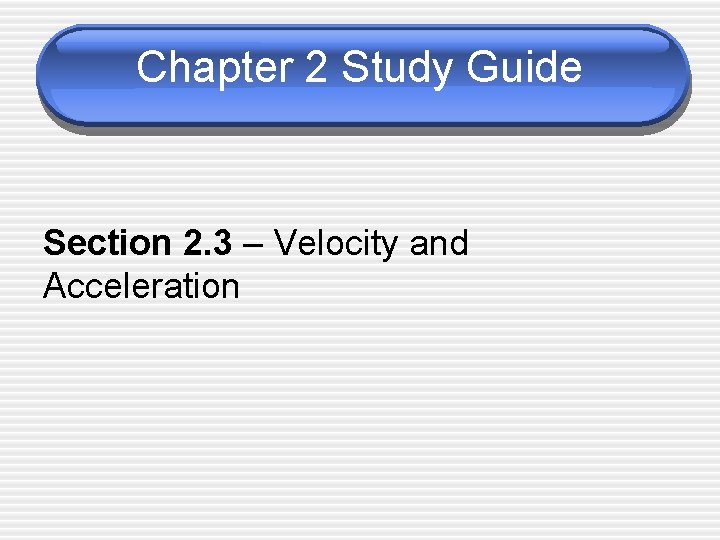 Chapter 2 Study Guide Section 2. 3 – Velocity and Acceleration 