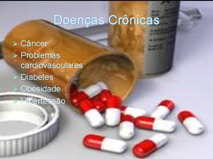 Doenças Crônicas Câncer Ø Problemas cardiovasculares Ø Diabetes Ø Obesidade Ø Hipertensão Ø 