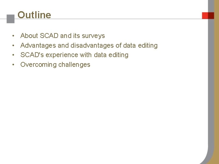 Outline • • About SCAD and its surveys Advantages and disadvantages of data editing