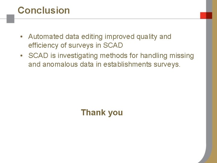 Conclusion • Automated data editing improved quality and efficiency of surveys in SCAD •
