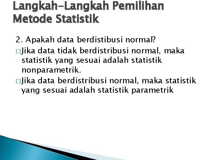 Langkah-Langkah Pemilihan Metode Statistik 2. Apakah data berdistibusi normal? � Jika data tidak berdistribusi