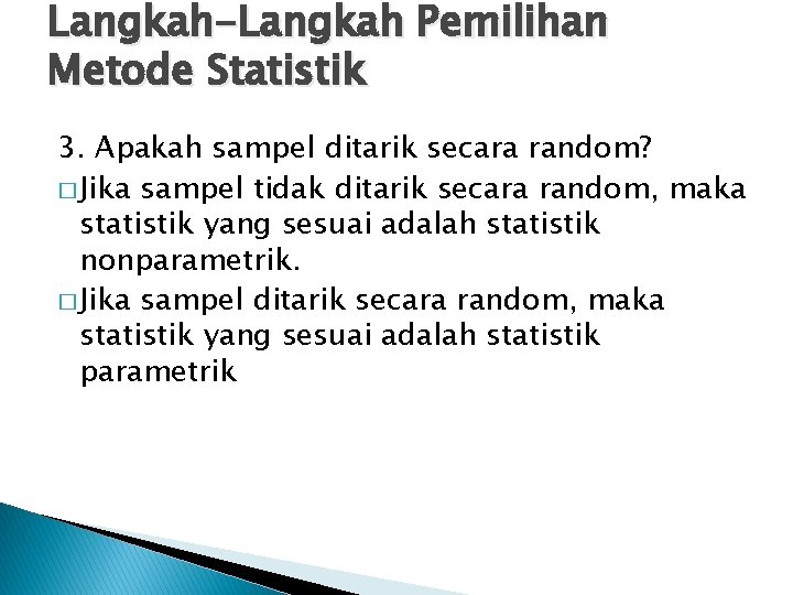 Langkah-Langkah Pemilihan Metode Statistik 3. Apakah sampel ditarik secara random? � Jika sampel tidak