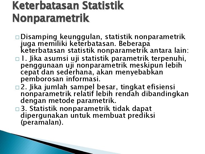 Keterbatasan Statistik Nonparametrik � Disamping keunggulan, statistik nonparametrik juga memiliki keterbatasan. Beberapa keterbatasan statistik