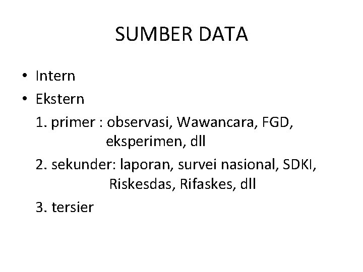 SUMBER DATA • Intern • Ekstern 1. primer : observasi, Wawancara, FGD, eksperimen, dll