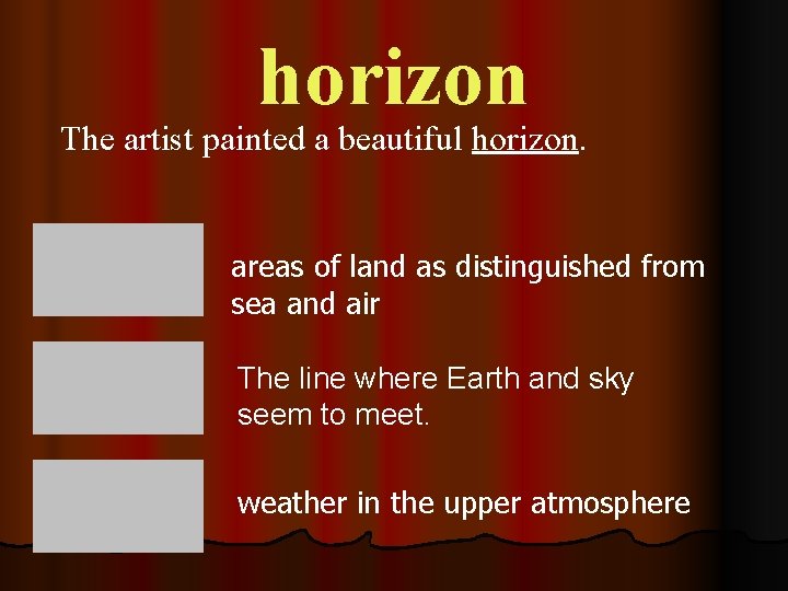 horizon The artist painted a beautiful horizon. areas of land as distinguished from sea