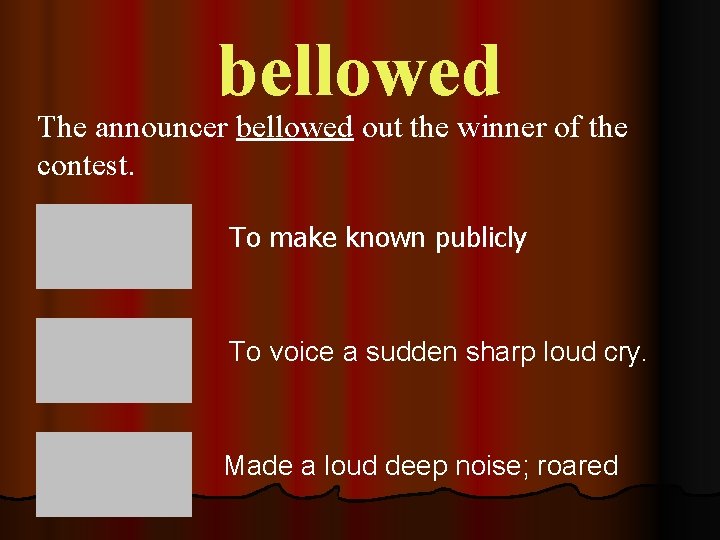 bellowed The announcer bellowed out the winner of the contest. To make known publicly