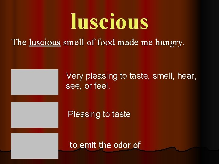 luscious The luscious smell of food made me hungry. Very pleasing to taste, smell,