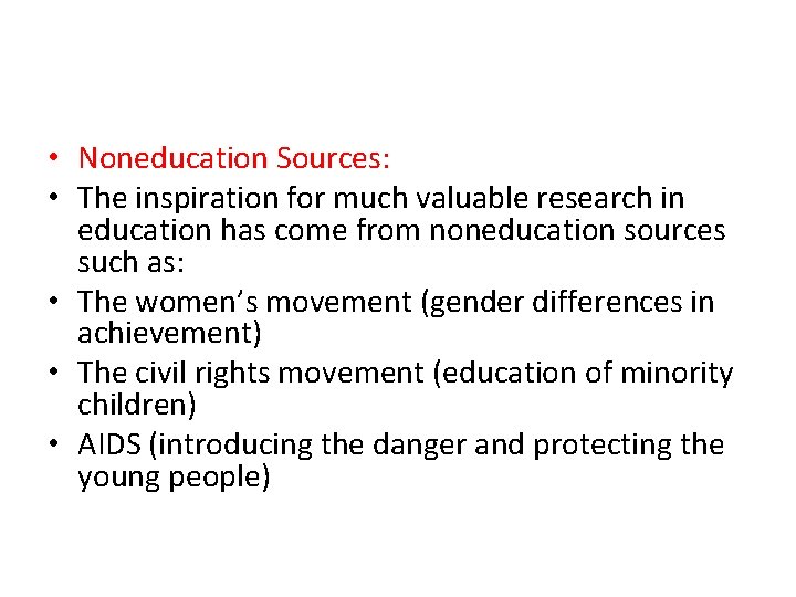  • Noneducation Sources: • The inspiration for much valuable research in education has