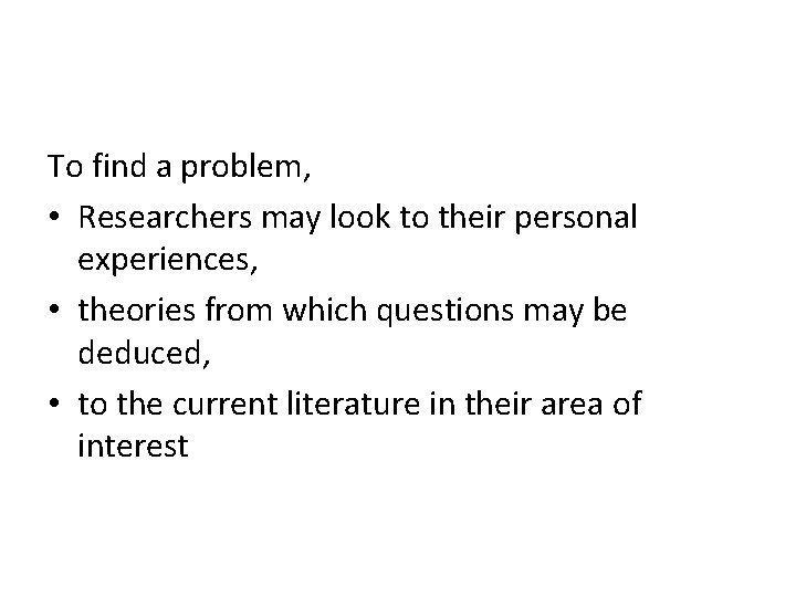 To find a problem, • Researchers may look to their personal experiences, • theories