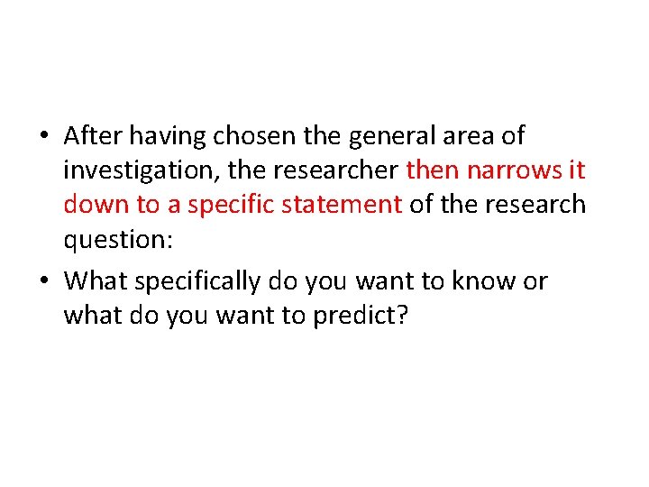  • After having chosen the general area of investigation, the researcher then narrows