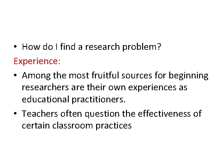  • How do I find a research problem? Experience: • Among the most